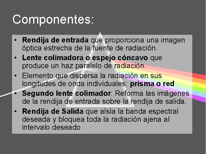Componentes: • Rendija de entrada que proporciona una imagen óptica estrecha de la fuente
