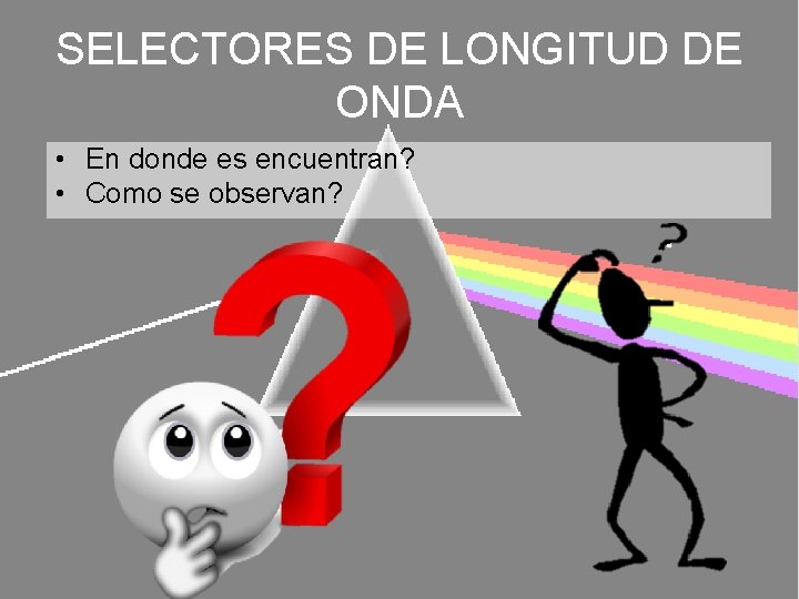 SELECTORES DE LONGITUD DE ONDA • En donde es encuentran? • Como se observan?