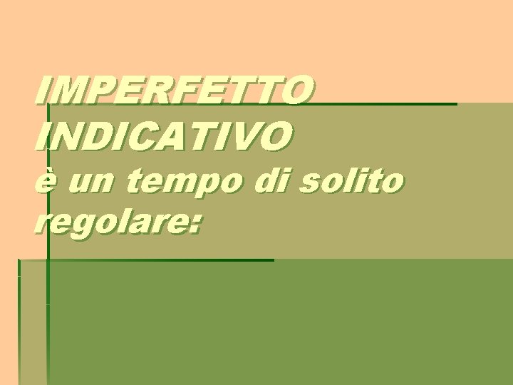 IMPERFETTO INDICATIVO è un tempo di solito regolare: 