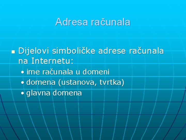 Adresa računala n Dijelovi simboličke adrese računala na Internetu: • ime računala u domeni Adresa računala n Dijelovi simboličke adrese računala na Internetu: • ime računala u domeni