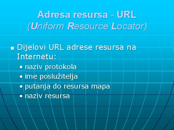 Adresa resursa - URL (Uniform Resource Locator) n Dijelovi URL adrese resursa na Internetu: