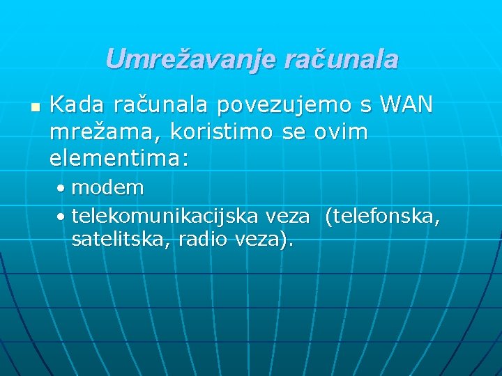 Umrežavanje računala n Kada računala povezujemo s WAN mrežama, koristimo se ovim elementima: •