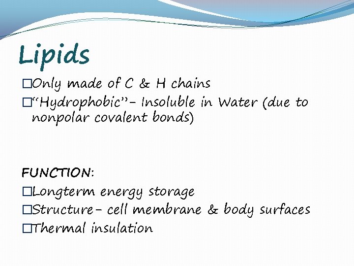Lipids �Only made of C & H chains �“Hydrophobic”- Insoluble in Water (due to
