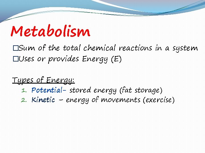 Metabolism �Sum of the total chemical reactions in a system �Uses or provides Energy