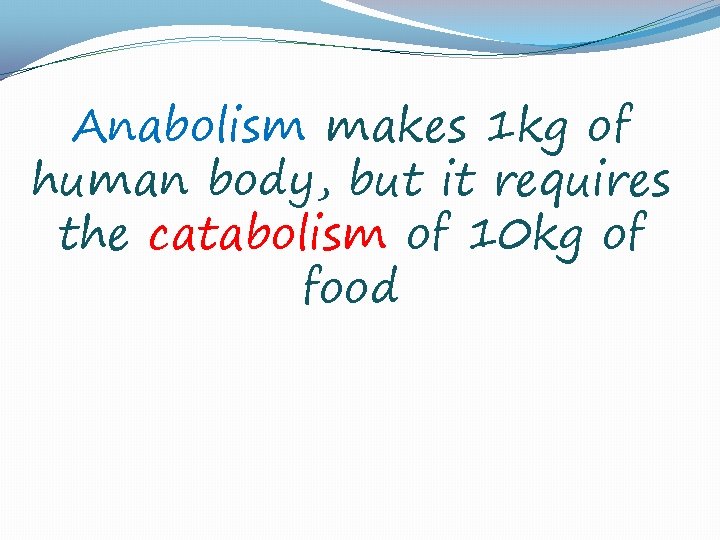 Anabolism makes 1 kg of human body, but it requires the catabolism of 10