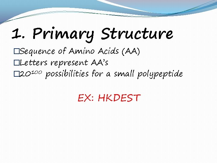 1. Primary Structure �Sequence of Amino Acids (AA) �Letters represent AA’s � 20100 possibilities