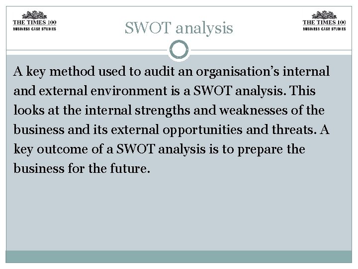 SWOT analysis A key method used to audit an organisation’s internal and external environment