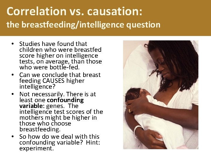 Correlation vs. causation: the breastfeeding/intelligence question • Studies have found that children who were