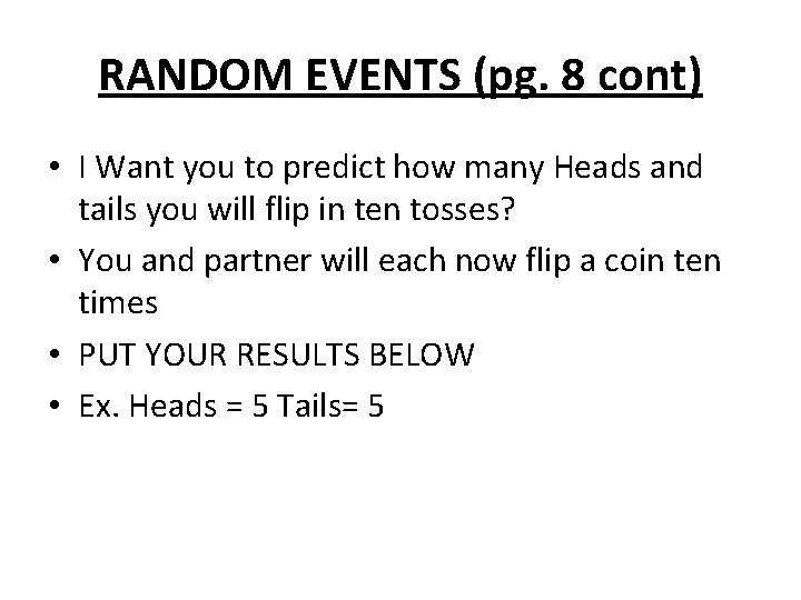 RANDOM EVENTS (pg. 8 cont) • I Want you to predict how many Heads