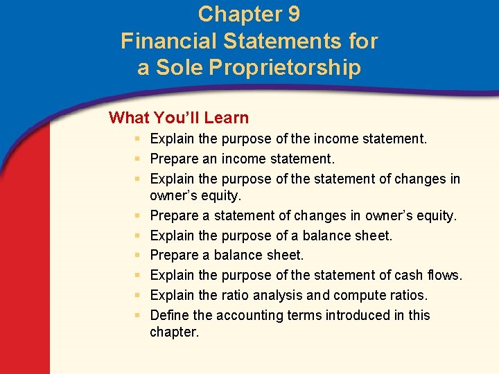 Chapter 9 Financial Statements for a Sole Proprietorship What You’ll Learn § Explain the