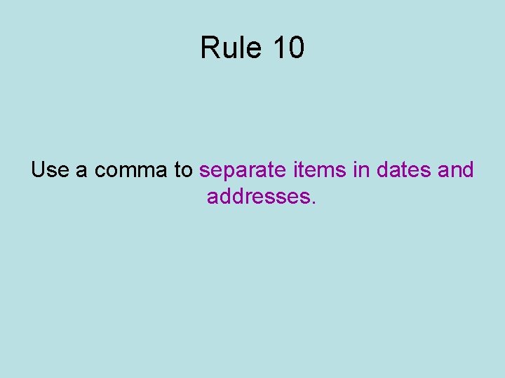 Rule 10 Use a comma to separate items in dates and addresses. Rule 10 Use a comma to separate items in dates and addresses.