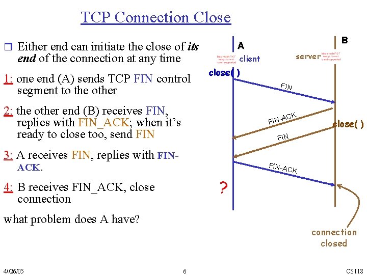 TCP Connection Close r Either end can initiate the close of its end of