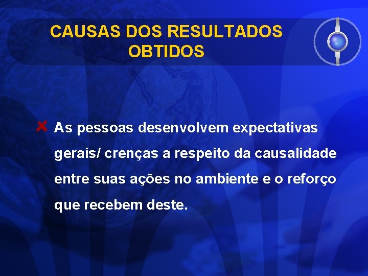 CAUSAS DOS RESULTADOS OBTIDOS As pessoas desenvolvem expectativas gerais/ crenças a respeito da causalidade