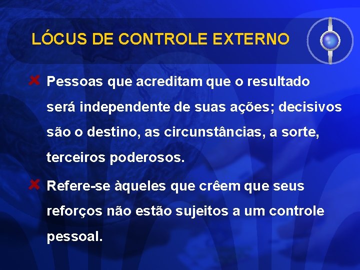 LÓCUS DE CONTROLE EXTERNO Pessoas que acreditam que o resultado será independente de suas