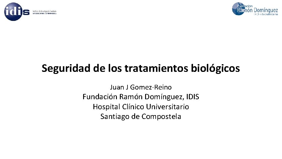 Seguridad de los tratamientos biolo gicos Juan J Gomez-Reino Fundación Ramón Domínguez, IDIS Hospital