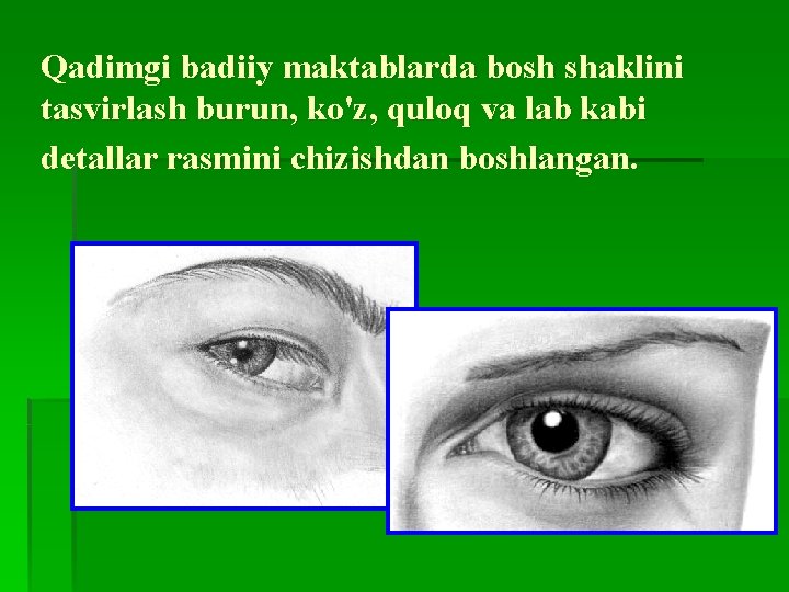 Qadimgi badiiy maktablarda bosh shaklini tasvirlash burun, ko'z, quloq va lab kabi detallar rasmini