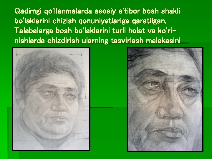 Qadimgi qo'llanmalarda asosiy e'tibor bosh shakli bo'laklarini chizish qonuniyatlariga qaratilgan. Talabalarga bosh bo'laklarini turli