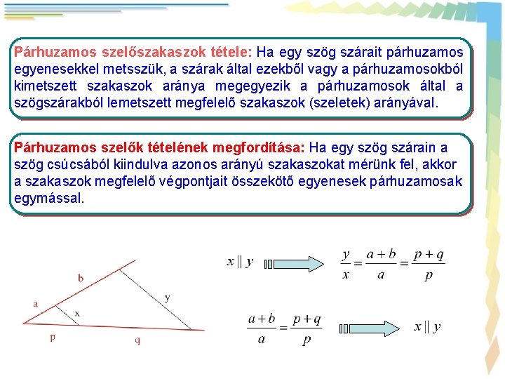 Párhuzamos szelőszakaszok tétele: Ha egy szög szárait párhuzamos egyenesekkel metsszük, a szárak által ezekből