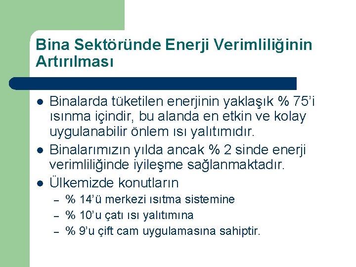 Bina Sektöründe Enerji Verimliliğinin Artırılması l l l Binalarda tüketilen enerjinin yaklaşık % 75’i