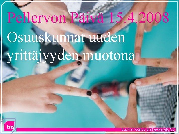 Pellervon Päivä 15. 4. 2008 Osuuskunnat uuden yrittäjyyden muotona Suomen Gallup Elintarviketieto Oy 