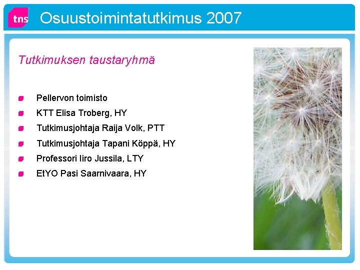 Osuustoimintatutkimus 2007 Tutkimuksen taustaryhmä Pellervon toimisto KTT Elisa Troberg, HY Tutkimusjohtaja Raija Volk, PTT