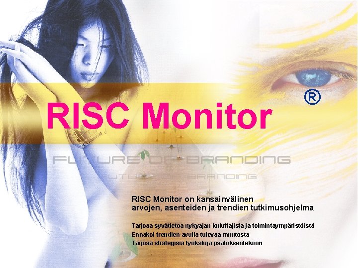 RISC Monitor ® RISC Monitor on kansainvälinen arvojen, asenteiden ja trendien tutkimusohjelma Tarjoaa syvätietoa