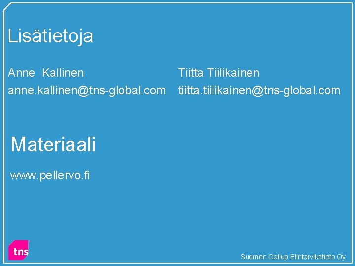 Lisätietoja Anne Kallinen anne. kallinen@tns-global. com Tiitta Tiilikainen tiitta. tiilikainen@tns-global. com Materiaali www. pellervo.