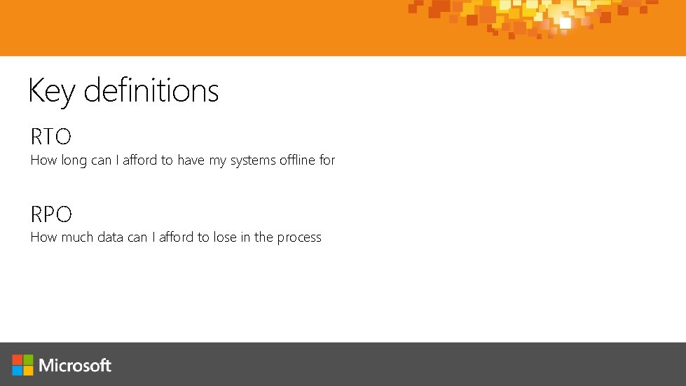 Key definitions RTO How long can I afford to have my systems offline for Key definitions RTO How long can I afford to have my systems offline for