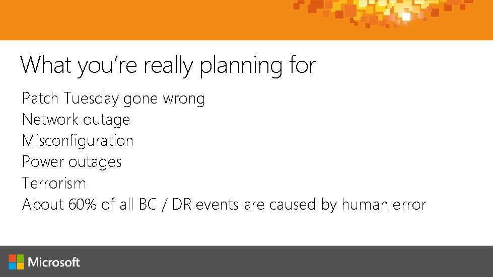 What you’re really planning for Patch Tuesday gone wrong Network outage Misconfiguration Power outages What you’re really planning for Patch Tuesday gone wrong Network outage Misconfiguration Power outages