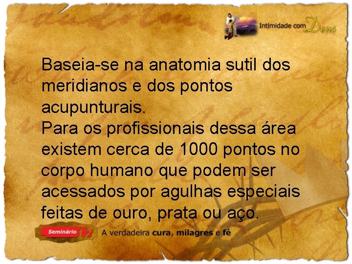 Baseia-se na anatomia sutil dos meridianos e dos pontos acupunturais. Para os profissionais dessa