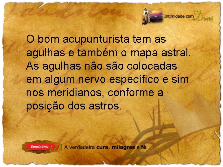 O bom acupunturista tem as agulhas e também o mapa astral. As agulhas não