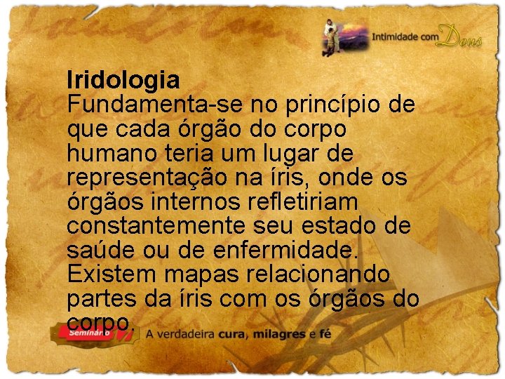 Iridologia Fundamenta-se no princípio de que cada órgão do corpo humano teria um lugar