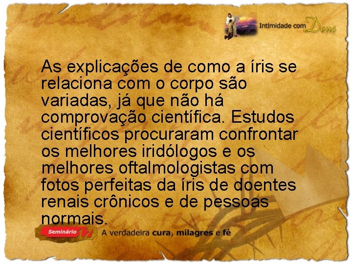 As explicações de como a íris se relaciona com o corpo são variadas, já