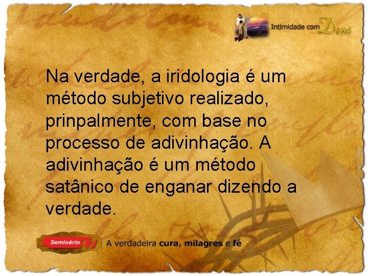 Na verdade, a iridologia é um método subjetivo realizado, prinpalmente, com base no processo