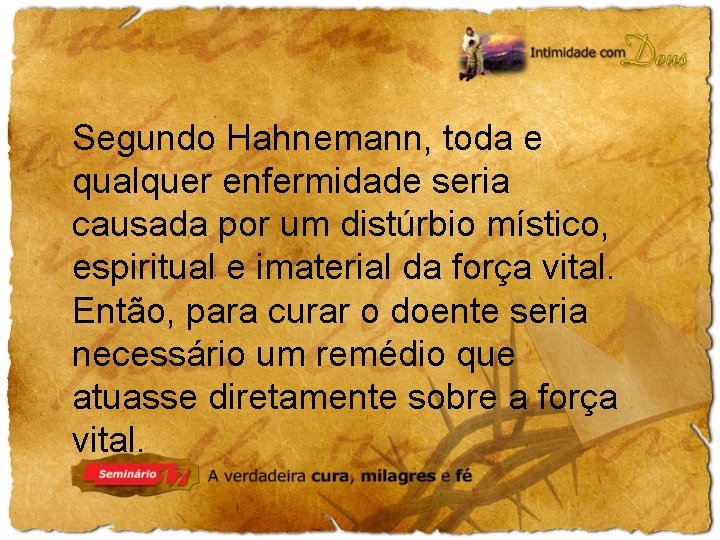 Segundo Hahnemann, toda e qualquer enfermidade seria causada por um distúrbio místico, espiritual e