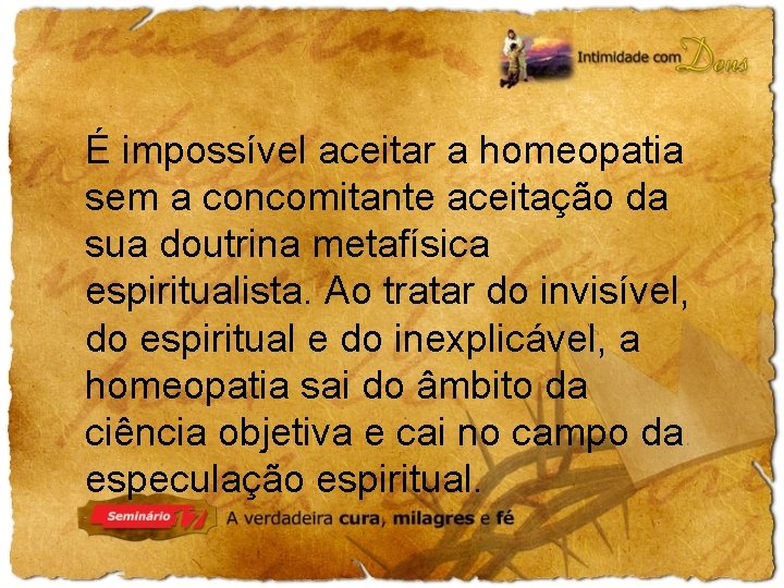 É impossível aceitar a homeopatia sem a concomitante aceitação da sua doutrina metafísica espiritualista.