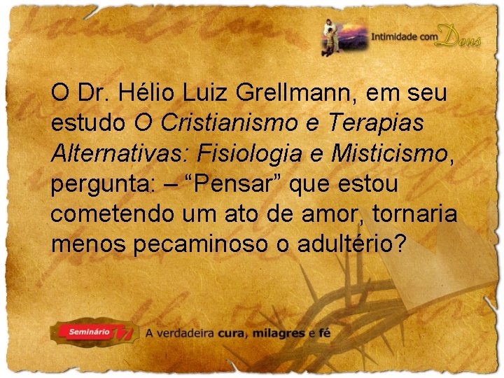 O Dr. Hélio Luiz Grellmann, em seu estudo O Cristianismo e Terapias Alternativas: Fisiologia