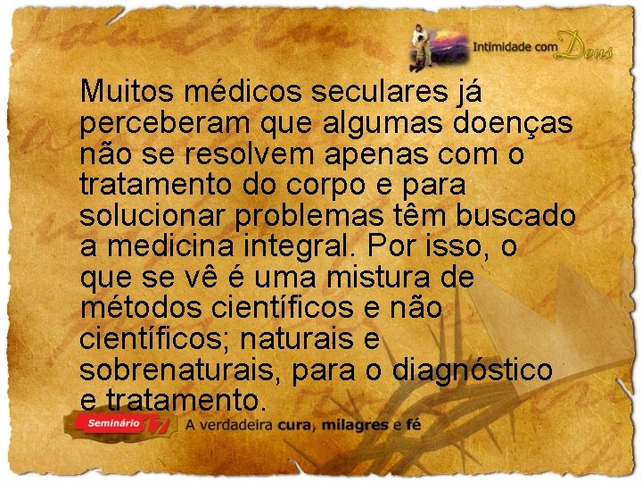 Muitos médicos seculares já perceberam que algumas doenças não se resolvem apenas com o