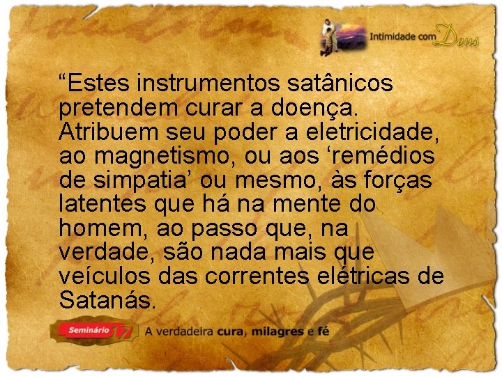 “Estes instrumentos satânicos pretendem curar a doença. Atribuem seu poder a eletricidade, ao magnetismo,