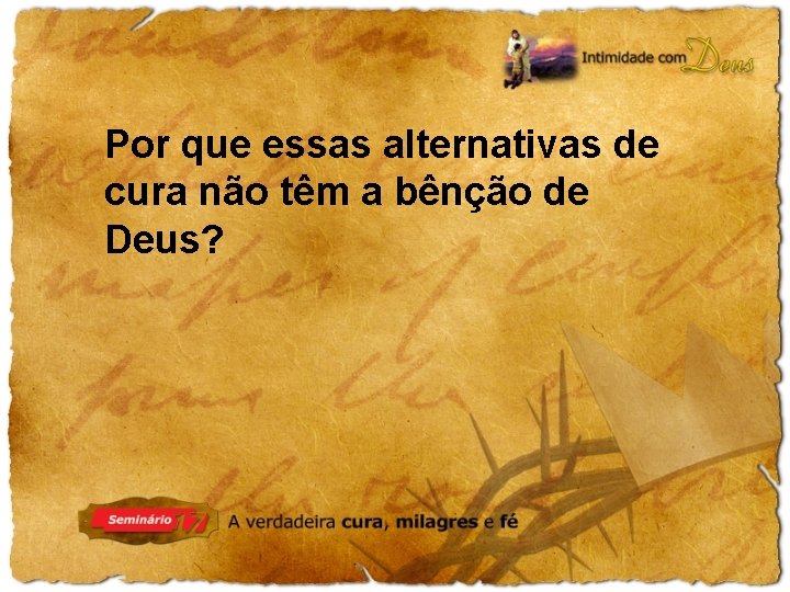 Por que essas alternativas de cura não têm a bênção de Deus? 