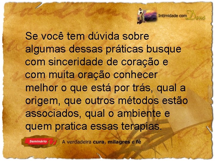 Se você tem dúvida sobre algumas dessas práticas busque com sinceridade de coração e