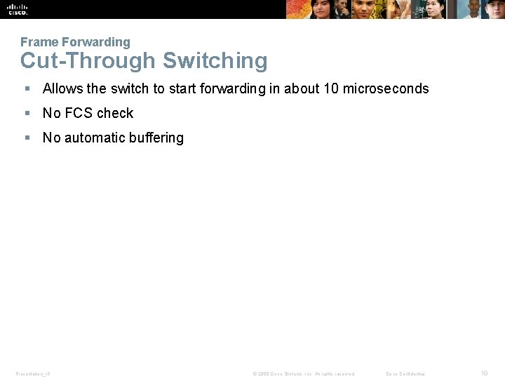 Frame Forwarding Cut-Through Switching § Allows the switch to start forwarding in about 10