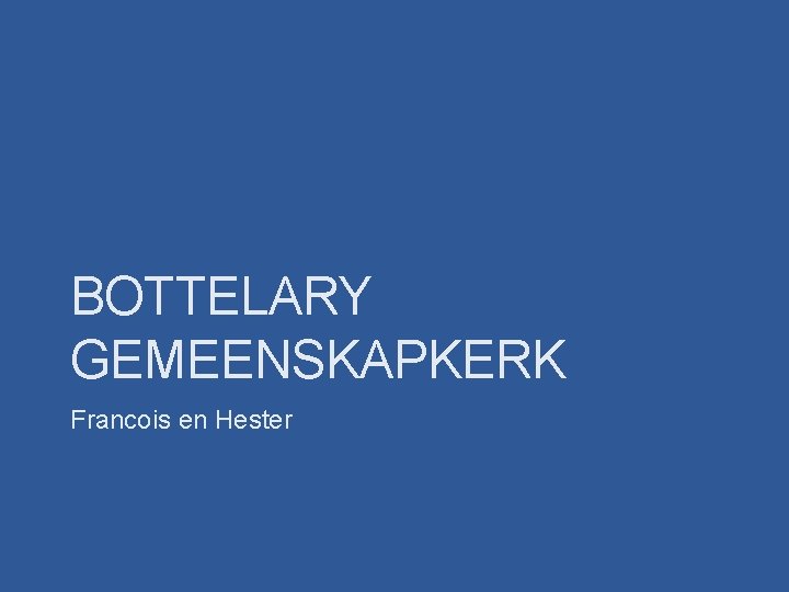 BOTTELARY GEMEENSKAPKERK Francois en Hester 