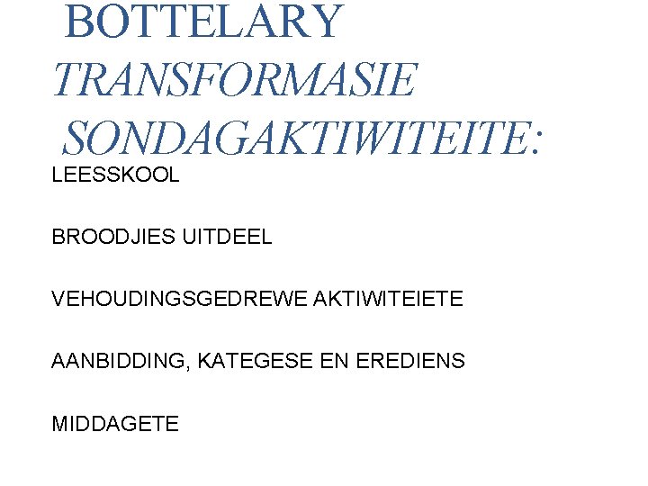 BOTTELARY TRANSFORMASIE SONDAGAKTIWITEITE: LEESSKOOL BROODJIES UITDEEL VEHOUDINGSGEDREWE AKTIWITEIETE AANBIDDING, KATEGESE EN EREDIENS MIDDAGETE 