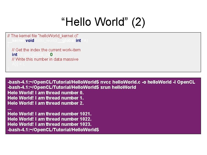 “Hello World” (2) // The kernel file “hello. World_kernel. cl” __kernel void hello_world(__global int