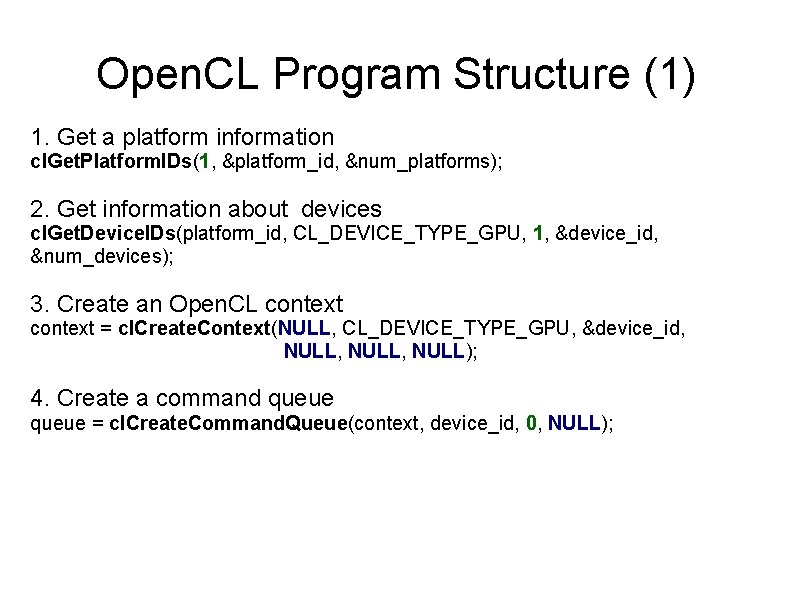 Open. CL Program Structure (1) 1. Get a platform information cl. Get. Platform. IDs(1,