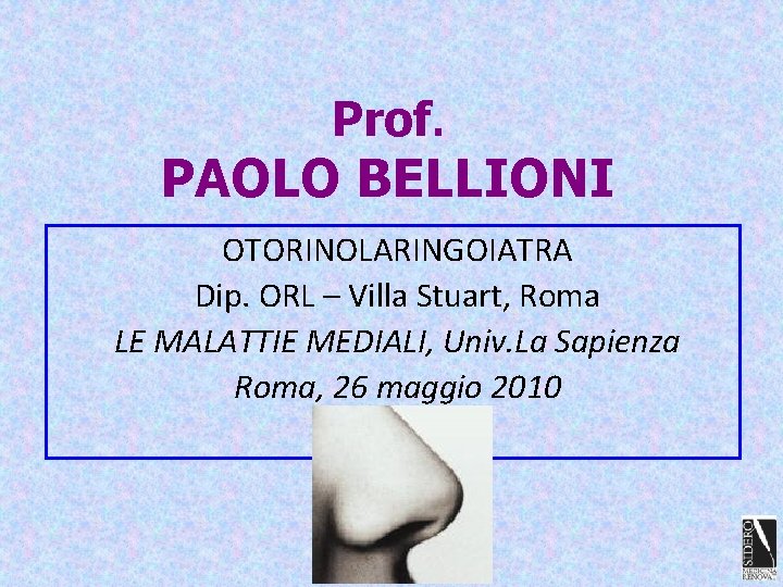 Prof. PAOLO BELLIONI OTORINOLARINGOIATRA Dip. ORL – Villa Stuart, Roma LE MALATTIE MEDIALI, Univ.