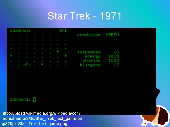 Star Trek - 1971 http: //upload. wikimedia. org/wikipedia/com mons/thumb/3/3 c/Star_Trek_text_game. pn g/320 px-Star_Trek_text_game. png