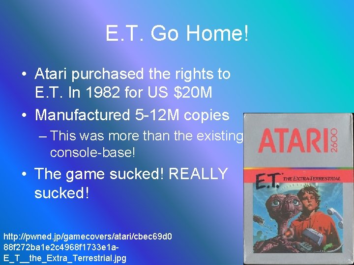 E. T. Go Home! • Atari purchased the rights to E. T. In 1982