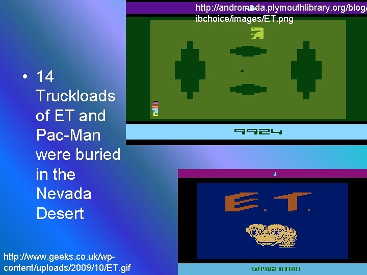 http: //andromeda. plymouthlibrary. org/blog/ ibchoice/images/ET. png • 14 Truckloads of ET and Pac-Man were